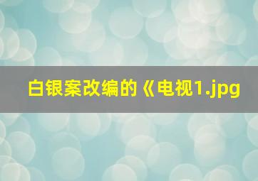 白银案改编的《电视