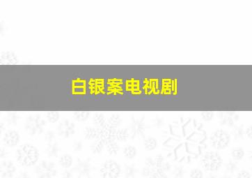 白银案电视剧