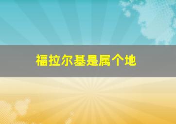 福拉尔基是属个地