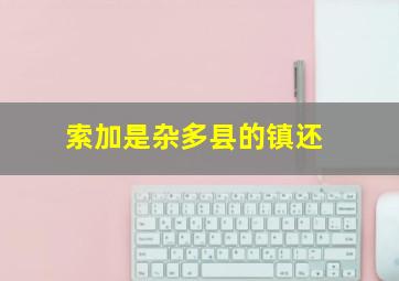 索加是杂多县的镇还
