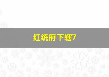红统府下辖7