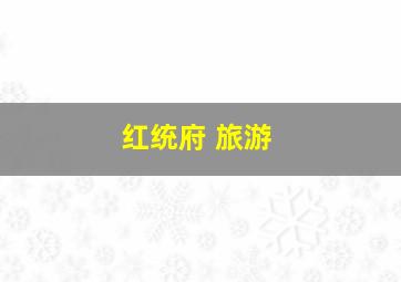红统府 旅游