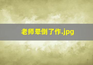 老师晕倒了作