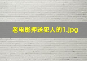老电影押送犯人的