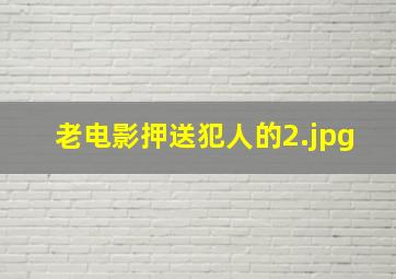 老电影押送犯人的