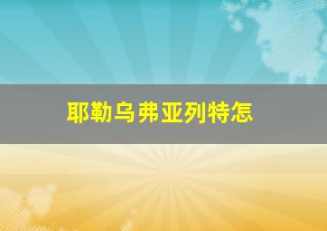 耶勒乌弗亚列特怎