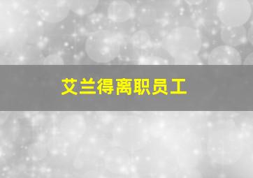 艾兰得离职员工