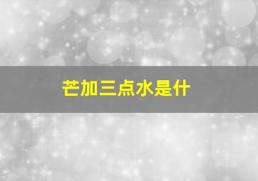 芒加三点水是什
