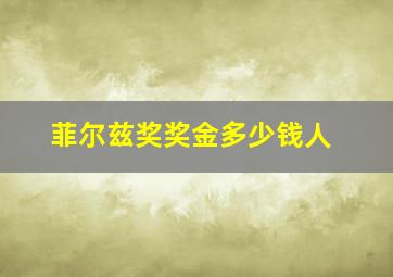 菲尔兹奖奖金多少钱人