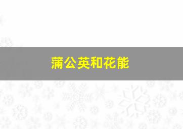 蒲公英和花能