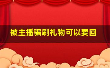 被主播骗刷礼物可以要回
