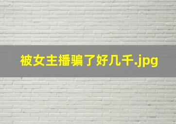 被女主播骗了好几千
