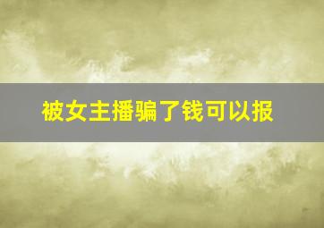 被女主播骗了钱可以报