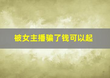 被女主播骗了钱可以起