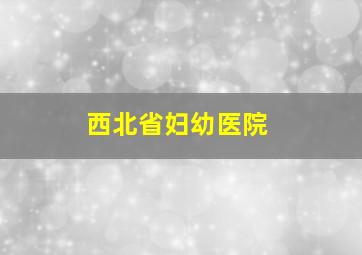 西北省妇幼医院