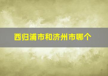西归浦市和济州市哪个