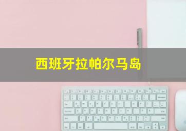 西班牙拉帕尔马岛 