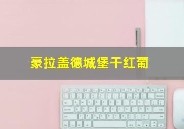豪拉盖德城堡干红葡