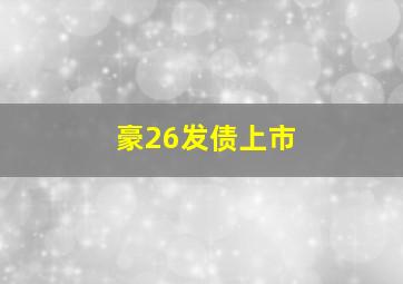 豪26发债上市