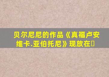 贝尔尼尼的作品《真福卢安维卡.亚伯托尼》现放在�