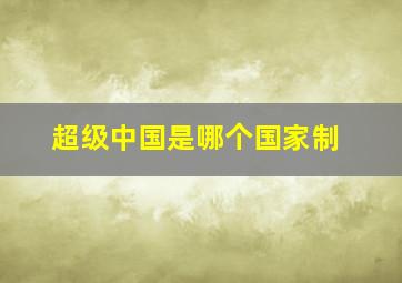 超级中国是哪个国家制