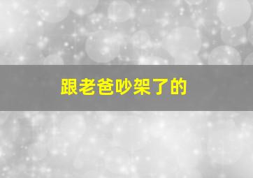 跟老爸吵架了的