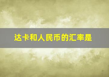达卡和人民币的汇率是