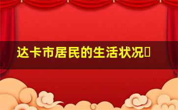 达卡市居民的生活状况�
