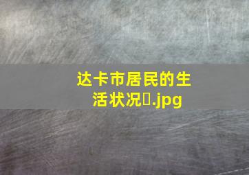 达卡市居民的生活状况�