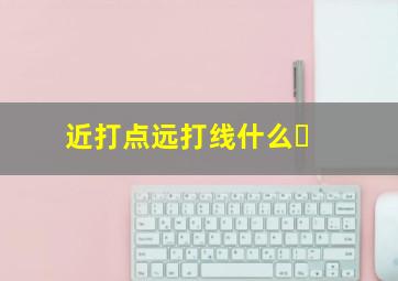 近打点远打线什么�
