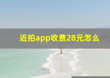 近拍app收费28元怎么