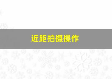 近距拍摄操作