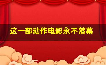 这一部动作电影永不落幕