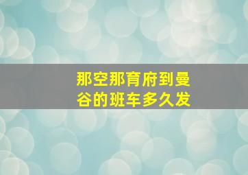 那空那育府到曼谷的班车多久发