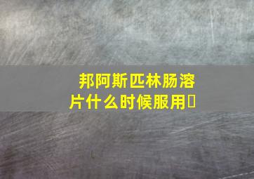 邦阿斯匹林肠溶片什么时候服用�