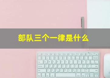 部队三个一律是什么