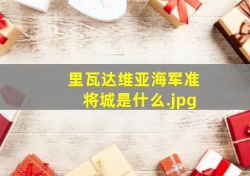 里瓦达维亚海军准将城是什么