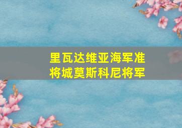 里瓦达维亚海军准将城莫斯科尼将军