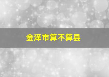 金泽市算不算县