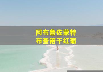 阿布鲁佐蒙特布查诺干红葡