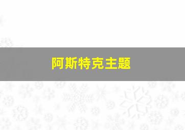阿斯特克主题
