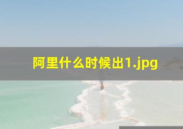阿里什么时候出