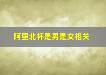 阿里北杯是男是女相关