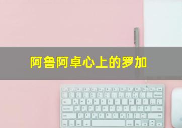 阿鲁阿卓心上的罗加