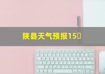 陕县天气预报15�
