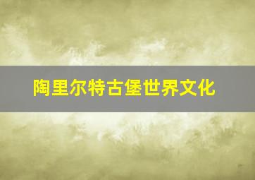 陶里尔特古堡世界文化