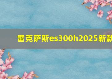 雷克萨斯es300h2025新款