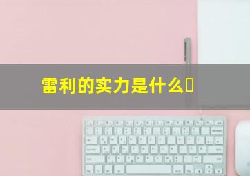 雷利的实力是什么�