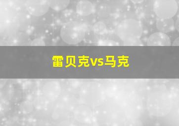 雷贝克vs马克