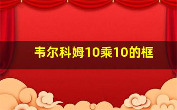 韦尔科姆10乘10的框